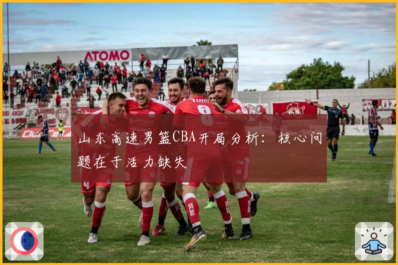 山东高速男篮CBA开局分析：核心问题在于活力缺失